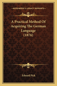 Practical Method Of Acquiring The German Language (1876)