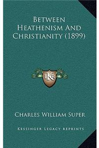 Between Heathenism And Christianity (1899)