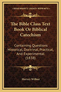 The Bible Class Text Book Or Biblical Catechism