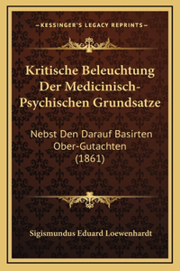 Kritische Beleuchtung Der Medicinisch-Psychischen Grundsatze