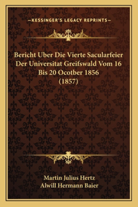 Bericht Uber Die Vierte Sacularfeier Der Universitat Greifswald Vom 16 Bis 20 Ocotber 1856 (1857)