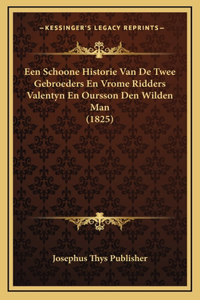 Een Schoone Historie Van De Twee Gebroeders En Vrome Ridders Valentyn En Oursson Den Wilden Man (1825)