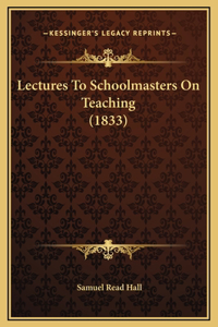Lectures To Schoolmasters On Teaching (1833)