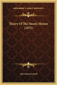 Theory Of The Moon's Motion (1875)