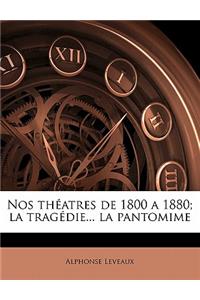 Nos théatres de 1800 a 1880; la tragédie... la pantomime