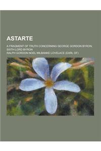 Astarte; A Fragment of Truth Concerning George Gordon Byron, Sixth Lord Byron