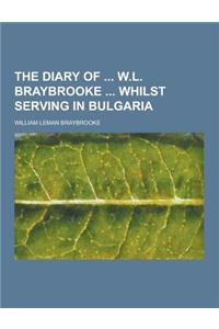 The Diary of W.L. Braybrooke Whilst Serving in Bulgaria