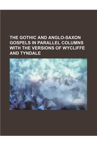 The Gothic and Anglo-Saxon Gospels in Parallel Columns with the Versions of Wycliffe and Tyndale