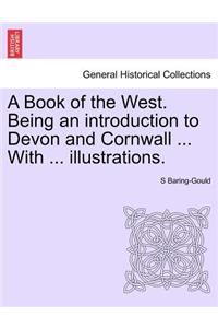 Book of the West. Being an introduction to Devon and Cornwall ... With ... illustrations. VOL.I