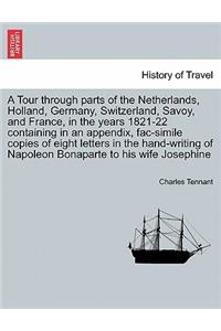 Tour through parts of the Netherlands, Holland, Germany, Switzerland, Savoy, and France, in the years 1821-22 containing in an appendix, fac-simile copies of eight letters in the hand-writing of Napoleon Bonaparte to his wife Josephine