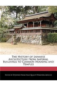 The History of Japanese Architecture from Imperial Buildings to Common Housing and Temples