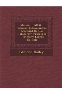 Edmundi Halleii ... Tabulae Astronomicae Accedunt de Usu Tabularum Praecepta