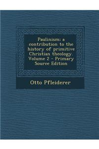 Paulinism; A Contribution to the History of Primitive Christian Theology. Volume 2