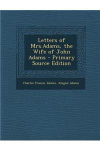 Letters of Mrs.Adams, the Wife of John Adams