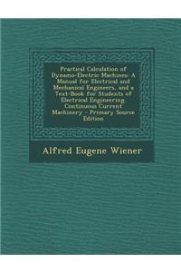 Practical Calculation of Dynamo-Electric Machines: A Manual for Electrical and Mechanical Engineers, and a Text-Book for Students of Electrical Engineering. Continuous Current Machinery