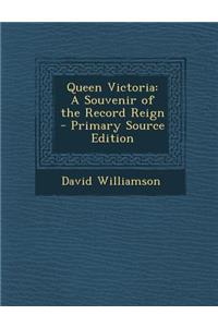 Queen Victoria: A Souvenir of the Record Reign: A Souvenir of the Record Reign