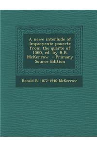 A Newe Interlude of Impacyente Pouerte from the Quarto of 1560, Ed. by R.B. McKerrow
