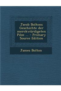 Jacob Boltons Geschichte Der Merckwurdigeten Pilze ...