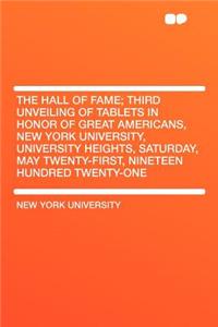 The Hall of Fame; Third Unveiling of Tablets in Honor of Great Americans, New York University, University Heights, Saturday, May Twenty-First, Nineteen Hundred Twenty-One