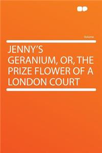 Jenny's Geranium, Or, the Prize Flower of a London Court
