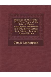 Memoirs of the Forty-Five First Years of the Life of James Lackington, Bookseller