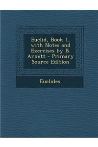 Euclid, Book 1, with Notes and Exercises by B. Arnett - Primary Source Edition