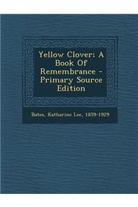 Yellow Clover; A Book of Remembrance - Primary Source Edition