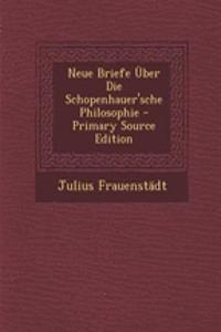 Neue Briefe Uber Die Schopenhauer'sche Philosophie