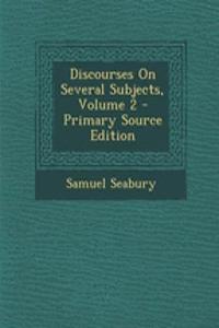 Discourses on Several Subjects, Volume 2 - Primary Source Edition