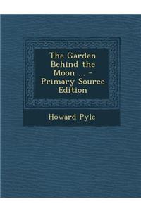 The Garden Behind the Moon ... - Primary Source Edition
