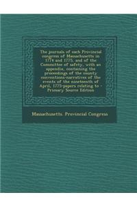 The Journals of Each Provincial Congress of Massachusetts in 1774 and 1775, and of the Committee of Safety, with an Appendix, Containing the Proceedin