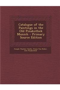 Catalogue of the Paintings in the Old Pinakothek Munich - Primary Source Edition