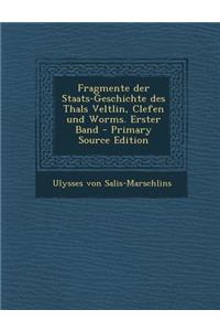 Fragmente Der Staats-Geschichte Des Thals Veltlin, Clefen Und Worms. Erster Band - Primary Source Edition
