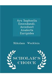 Ars Sophoclis Emendandi. Accedunt Analecta Euripidea - Scholar's Choice Edition