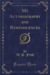 My Autobiography and Reminiscences (Classic Reprint)