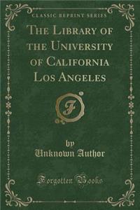 The Library of the University of California Los Angeles (Classic Reprint)