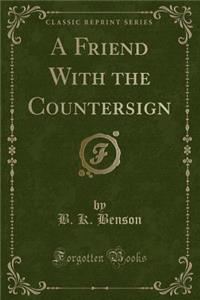 A Friend with the Countersign (Classic Reprint)