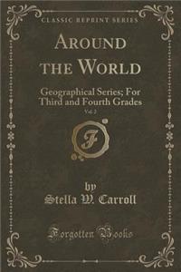Around the World, Vol. 2: Geographical Series; For Third and Fourth Grades (Classic Reprint)