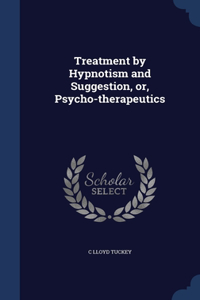 Treatment by Hypnotism and Suggestion, or, Psycho-therapeutics