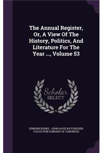 The Annual Register, Or, a View of the History, Politics, and Literature for the Year ..., Volume 53