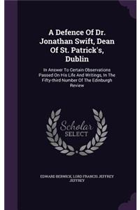 A Defence Of Dr. Jonathan Swift, Dean Of St. Patrick's, Dublin