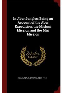 In Abor Jungles; Being an Account of the Abor Expedition, the Mishmi Mission and the Miri Mission