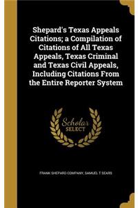 Shepard's Texas Appeals Citations; a Compilation of Citations of All Texas Appeals, Texas Criminal and Texas Civil Appeals, Including Citations From the Entire Reporter System