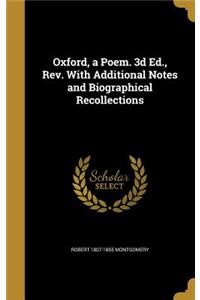 Oxford, a Poem. 3d Ed., Rev. With Additional Notes and Biographical Recollections