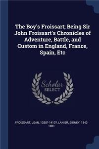 The Boy's Froissart; Being Sir John Froissart's Chronicles of Adventure, Battle, and Custom in England, France, Spain, Etc