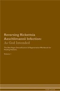 Reversing Rickettsia Aeschlimannii Infection: As God Intended the Raw Vegan Plant-Based Detoxification & Regeneration Workbook for Healing Patients. Volume 1