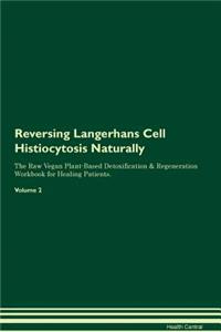Reversing Langerhans Cell Histiocytosis Naturally The Raw Vegan Plant-Based Detoxification & Regeneration Workbook for Healing Patients. Volume 2