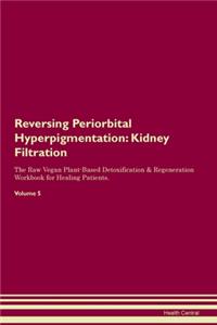 Reversing Periorbital Hyperpigmentation: Kidney Filtration The Raw Vegan Plant-Based Detoxification & Regeneration Workbook for Healing Patients.Volume 5