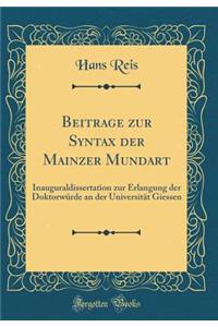 Beitrag̈e Zur Syntax Der Mainzer Mundart: Inauguraldissertation Zur Erlangung Der DoktorwÃ¼rde an Der UniversitÃ¤t Giessen (Classic Reprint)