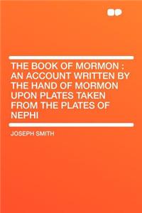 The Book of Mormon: An Account Written by the Hand of Mormon Upon Plates Taken from the Plates of Nephi